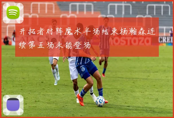 开拓者对阵魔术半场结束杨瀚森连续第五场未能登场