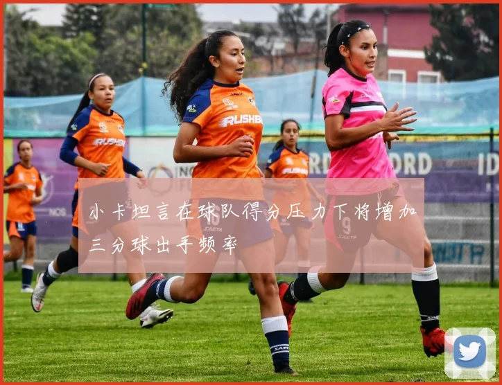 小卡坦言在球队得分压力下将增加三分球出手频率