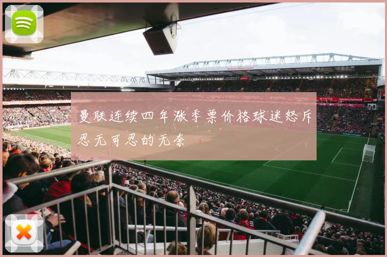曼联连续四年涨季票价格球迷怒斥忍无可忍的无奈