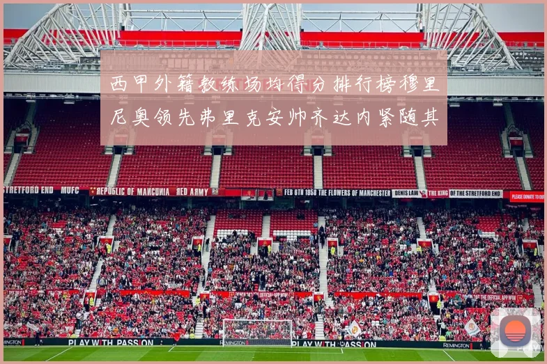 西甲外籍教练场均得分排行榜穆里尼奥领先弗里克安帅齐达内紧随其后