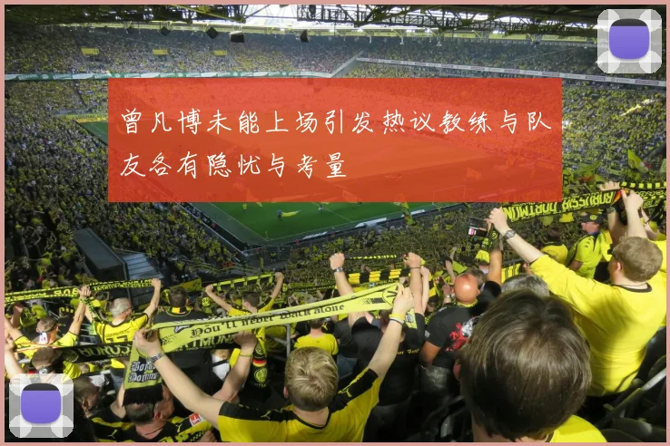 曾凡博未能上场引发热议教练与队友各有隐忧与考量